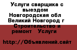Услуги сварщика с выездом - Новгородская обл., Великий Новгород г. Строительство и ремонт » Услуги   